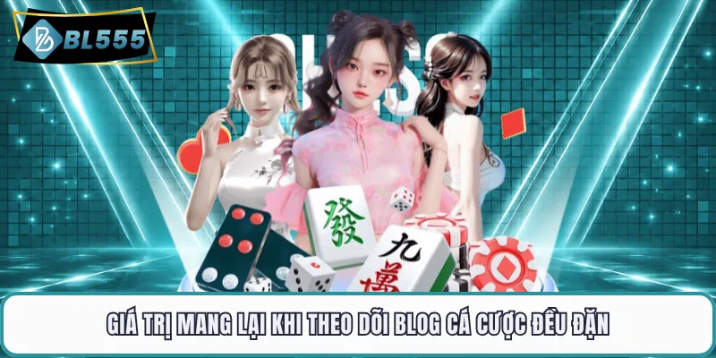 Giá trị mang lại khi theo dõi blog cá cược đều đặn